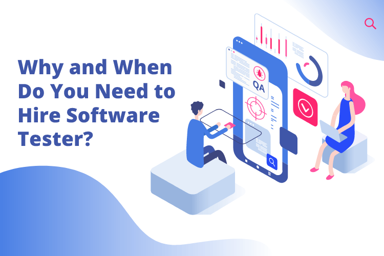 Why and When Do You Need to Hire a Software Tester